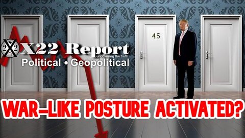 X22 REPORT SHOCKING TRUMP: WAR-LIKE POSTURE ACTIVATED?