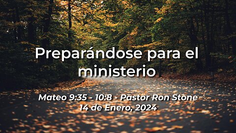 2024-01-14 - Preparándose para el ministerio (Mateo 9:35 - 10:8) - Pastor Ron Stone (Spanish)