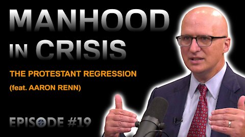Manhood in Crisis: The Protestant Regression (feat. Aaron Renn)