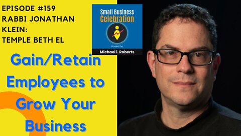 Episode #159, Rabbi Jonathan Klein, Temple Beth El, Gain/Retain Employees to Grow Your Business