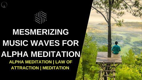 ALPHA MEDITATION, LAW OF ATTRACTION, MEDITATION, MESMERIZING MUSIC WAVES FOR ALPHA MEDITATION