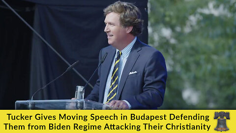 Tucker Gives Moving Speech in Budapest Defending Them from Biden Regime Attacking Their Christianity