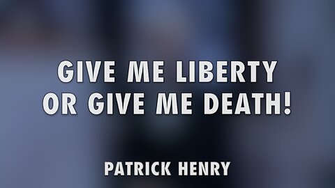 GIVE ME LIBERTY OR GIVE ME DEATH! - PATRICK HENRY