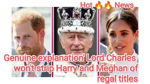Genuine explanation' Lord Charles won't strip Harry and Meghan of regal titles