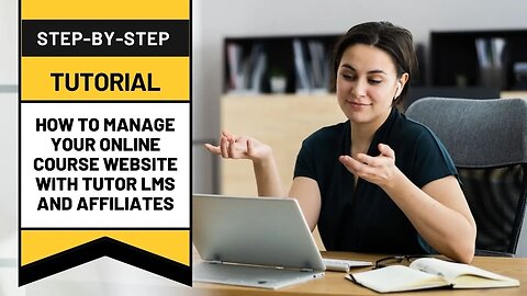Step-by-Step Tutorial: Managing Your Online Course Website with Tutor LMS and Affiliates 2023