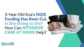 NDIS Funding Has Been Cut, Is She Going to Die? How Can INTENSIVE CARE AT HOME Help?