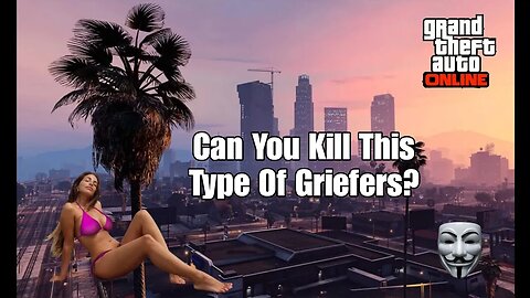 Can You Kill This Type Of Griefers - GTA5