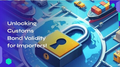 Master Your Imports: Navigating the Validity Period of Customs Bonds