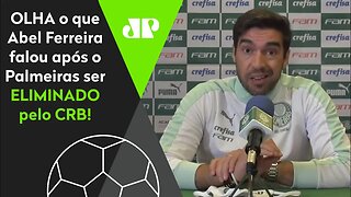 "Fomos ELIMINADOS pelo CRB e TEMOS QUE ASSUMIR que..." Abel é SINCERO após VEXAME do Palmeiras!