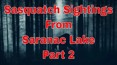 Sasquatch Sightings in Saranac Lake Part 2