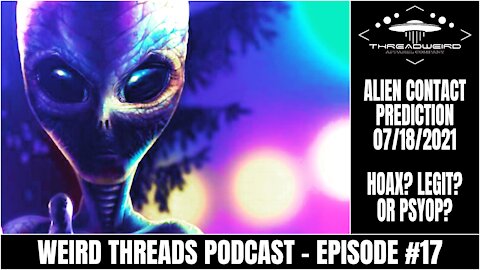 ALIEN CONTACT PREDICTION 07/18/2021 | Weird Threads Podcast #17