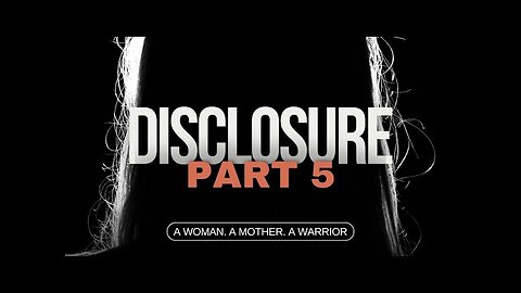 Disclosure (PART 5) | A Woman, A Mother, A Warrior.