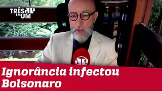 #JosiasDeSouza: Bolsonaro se deixou infectar pelo vírus da ignorância.