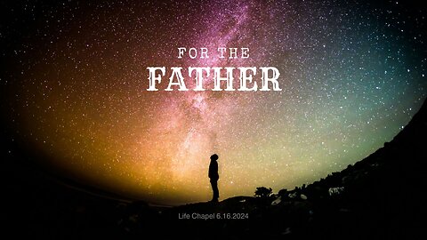 For the Father | Life Chapel | David Goss | 6.16.24
