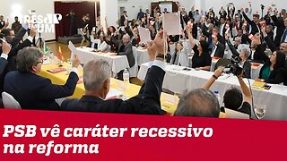 PSB vê 'caráter recessivo' na reforma da Previdência