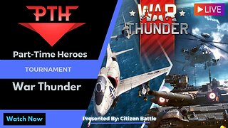 TOURNAMENT - War Thunder - Part-Time Heroes