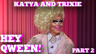 TRIXIE MATTEL & KATYA on HEY QWEEN! Part 2