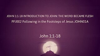 John01A John 1:1-18 Intro to John, The Word became flesh