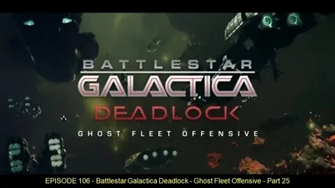 EPISODE 106 - Battlestar Galactica Deadlock - Ghost Fleet Offensive - Part 25