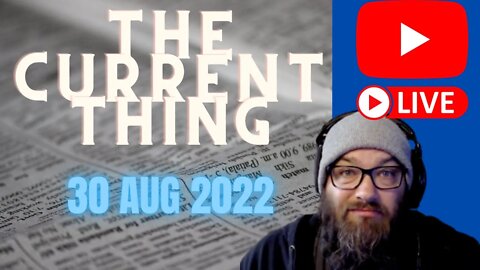 Checking on The Current Thing!🚨 30AUG2022 📰