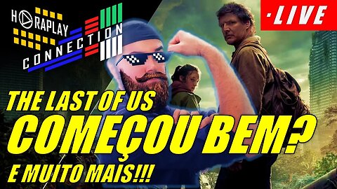 [JORGETA's CUT] The Last of Us Tá Realmente Bom? E Muito Mais - #HORAPLAY #CONNECTION