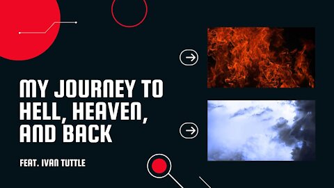 My Journey to Hell, Heaven, and Back - Ivan Tuttle Shares His Story