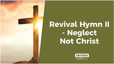 Revival Hymn II - Neglect Not Christ