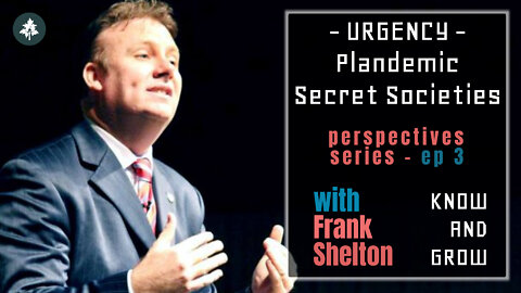 Urgency, the Plandemic and Secret Societies with Frank Shelton | Know and Grow