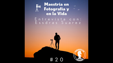 #20 Maestría en Fotografía y en la Vida | Entrevista con: Essdras Suarez