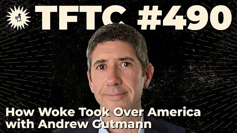 #490: How Woke Took Over America with Andrew Gutmann