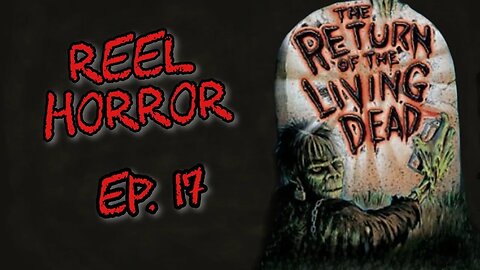 Reel Horror Ep. 17 | The Return of the Living Dead