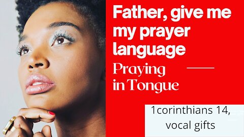 Father,give me my prayer language, speaking in Tongues,