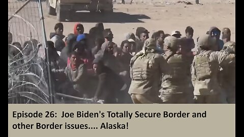 Episode 26: Biden's Totally Secure Border and other Border Issues
