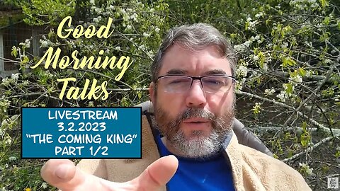 Good Morning Talk on May 2nd, 2023 - "The Coming King" Part 1/2