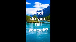 What do you tell yourself?