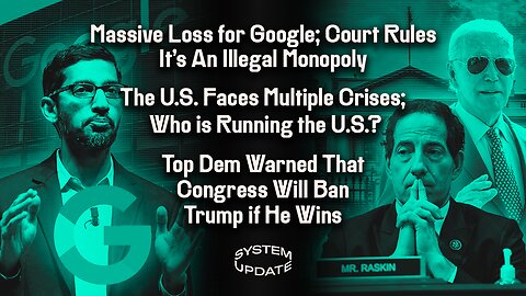 Massive Loss for Google After Court Rules It's An Illegal Monopoly with Antitrust Expert Matt Stoller; The U.S. Faces Multiple Crises: Who is Running the Government?; Top Dem Warned That Congress Will Ban Trump If He Wins | SYSTEM UPDATE #311