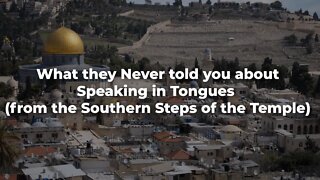 What they Never told you about Speaking in Tongues (from the Southern Steps of the Temple)