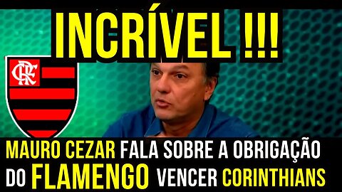 INCRÍVEL!!! MAURO CEZAR FALA TUDO SOBRE FLAMENGO X CORINTHIANS - É TRETA! NOTÍCIAS DO FLAMENGO