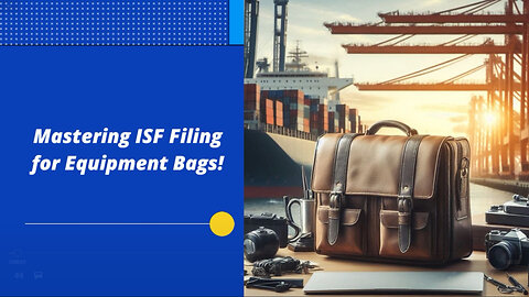 Navigating ISF Filing for Equipment Bags: Know Where and When