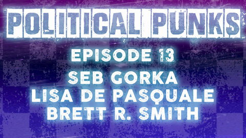 Political Punks EP 13: Seb Gorka, Lisa De Pasquale, Brett R. Smith