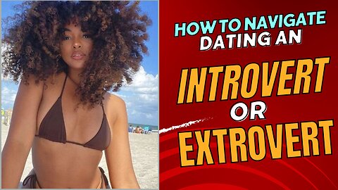 How To Navigate Dating As An Introverted Or Extroverted Person