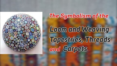 The Symbolism of the Loom and Weaving, Tapestries, Threads and Carpets