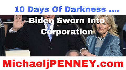 10 Days Of Darkness .... Biden Sworn Into Corporation