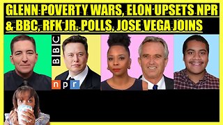 GLENN GREENWALD POVERTY WARS, ELON MUSK vs. NPR & BBC, RFK JR. SHOCKING POLLS, JOSE VEGA JOINS