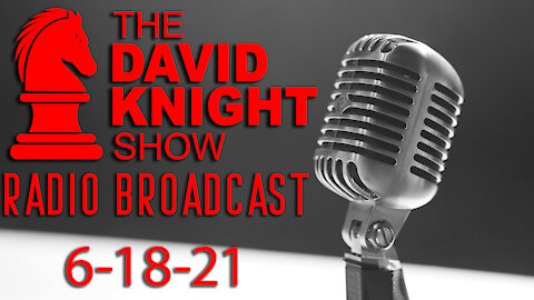 The David Knight Show Radio Broadcast 18Jun2021