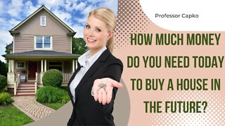 How much money do I need today to buy a house in the future?