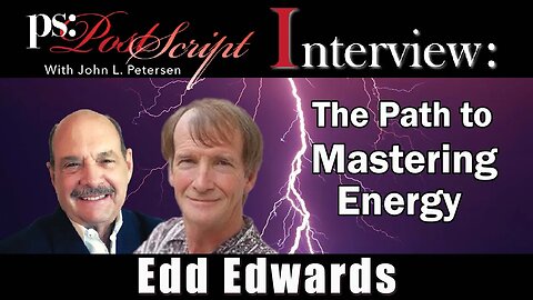 The Path to Mastering Energy - Edd Edwards. PostScript Interview with John Petersen.