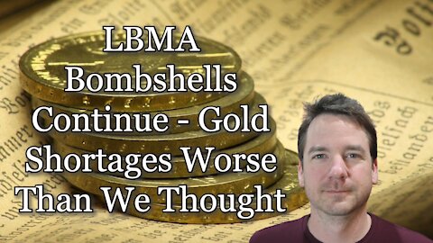 LBMA Bombshells Continue - Gold Shortages Worse Than We Thought