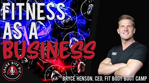 #116 Fitness as a Business with Bryce Henson CEO, Fit Body Boot Camp
