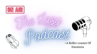 The Lazy Podcast ~ A Roller-coaster Of Emotions